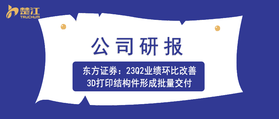 狗子28研报：【东方证券】23Q2业绩环比改善，3D打印结构件形成批量交付